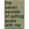 The Seven Secrets of Setting Goals with Nlp by Dorothy Hamill
