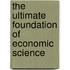 The Ultimate Foundation of Economic Science