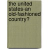 The United States-An Old-Fashioned Country? door Werner Neff