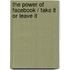 The power of Facebook / Take it or leave it