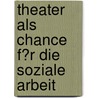Theater Als Chance F�R Die Soziale Arbeit door Richard Pfeilstetter