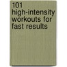 101 High-Intensity Workouts for Fast Results door The Editors of Muscle