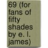 69 (for Fans of Fifty Shades by E. L. James)