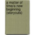 A Matter Of Time/A New Beginning (Storycuts)