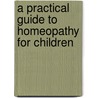 A Practical Guide to Homeopathy for Children by Shelley Keneipp