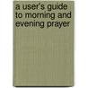 A User's Guide to Morning and Evening Prayer door Christopher L. Webber