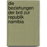 Die Beziehungen Der Brd Zur Republik Namibia by Patrick Nitsch