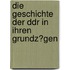 Die Geschichte Der Ddr in Ihren Grundz�Gen