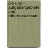 Die Uno - Aufgabengebiete Und Reformprozesse by Daniel Gollasch