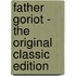 Father Goriot - the Original Classic Edition