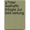 G�Nter Wallraffs Trilogie Zur Bild-Zeitung door Holger Hoppe