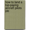 How to Land a Top-Paying Aircraft Pilots Job door Florence Ayala