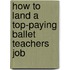How to Land a Top-Paying Ballet Teachers Job
