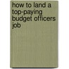 How to Land a Top-Paying Budget Officers Job door Denise Walton