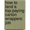 How to Land a Top-Paying Carton Wrappers Job door Rebecca Morales