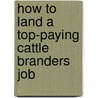 How to Land a Top-Paying Cattle Branders Job door Rebecca Sykes