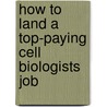 How to Land a Top-Paying Cell Biologists Job door Eugene Hodge