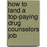 How to Land a Top-Paying Drug Counselors Job door Harry Adams