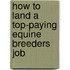 How to Land a Top-Paying Equine Breeders Job