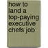 How to Land a Top-Paying Executive Chefs Job