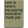 How to Land a Top-Paying Executive Chefs Job by Willie Haynes