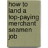 How to Land a Top-Paying Merchant Seamen Job