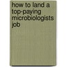 How to Land a Top-Paying Microbiologists Job door Florence Hubbard