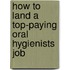 How to Land a Top-Paying Oral Hygienists Job