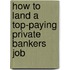 How to Land a Top-Paying Private Bankers Job