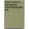 How to Land a Top-Paying Rheumatologists Job door Arthur Higgins