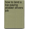 How to Land a Top-Paying Skidder Drivers Job by Jean Barnett