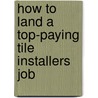 How to Land a Top-Paying Tile Installers Job door Cheryl Baird