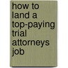 How to Land a Top-Paying Trial Attorneys Job by Benjamin Ashley