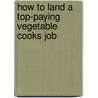 How to Land a Top-Paying Vegetable Cooks Job door Judy Avery