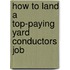 How to Land a Top-Paying Yard Conductors Job
