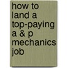 How to Land a Top-Paying a & P Mechanics Job door Kathryn Chase