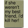 If She Weren't My Best Friend, I'd Kill Her! by Merry Bloch Jones