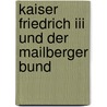 Kaiser Friedrich Iii Und Der Mailberger Bund door Michaela Grimm