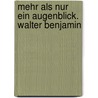 Mehr Als Nur Ein Augenblick. Walter Benjamin door Margit Maier