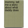 Mommy, Tell Me a Story About What Daddy Does door Kristi Grimm