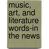 Music, Art, and Literature Words-In the News door Saddleback Educational Publishing