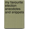 My Favourite Election Anecdotes and Snippets by Carl W. Dundas
