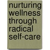 Nurturing Wellness Through Radical Self-Care by Janet Gallagher Nestor
