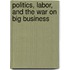 Politics, Labor, and the War on Big Business