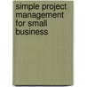 Simple Project Management for Small Business by Christophe Boone'S. Primault