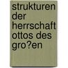 Strukturen Der Herrschaft Ottos Des Gro�En door Hans-Joachim Fr�lich