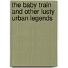 The Baby Train and Other Lusty Urban Legends door Jan Harold Brunvand