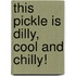 This Pickle Is Dilly, Cool and Chilly!