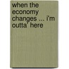 When the Economy Changes ... I'm Outta' Here door Pamela Jett