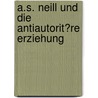 A.S. Neill Und Die Antiautorit�Re Erziehung door Richard Gr�nert